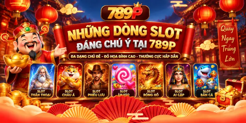 Những Dòng Slot Đáng Chú Ý Tại 789P
