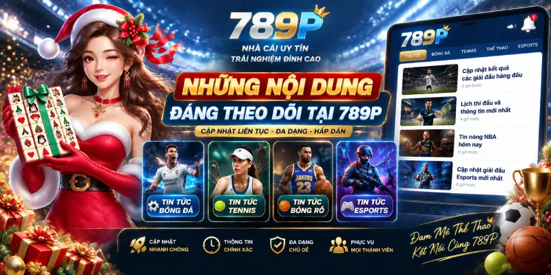Những Nội Dung Đáng Theo Dõi Tại 789P