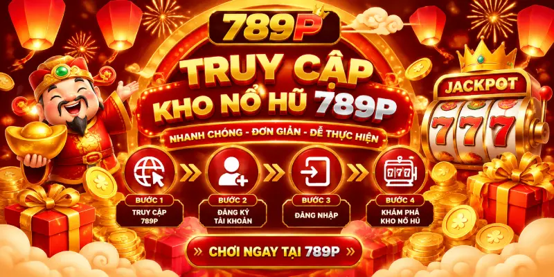 Truy Cập Kho Nổ Hũ 789P Trong Vài Bước